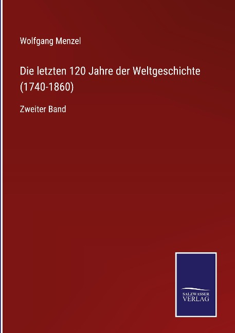 Die letzten 120 Jahre der Weltgeschichte (1740-1860) - Wolfgang Menzel