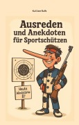 Ausreden und Anekdoten von Sportschützen - Kai Uwe Ralfs