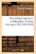 Psychologie Appliquée À l'Éducation. Notions Théoriques (Éd.1890-1889) - Gabriel Compayré