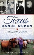 Cover-Bild zum Titel 'Texas Ranch Women: Three Centuries of Mettle and Moxie' von 'Carmen Goldthwaite'
