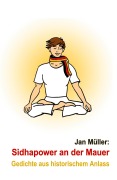 Cover-Bild zum Titel 'Sidhapower an der Mauer' von 'Jan Müller'