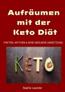 Cover-Bild zum Titel 'Aufräumen mit der Keto Diät  Fakten, Mythen und eine gesunde Umsetzung' von 'Sophie Leander'
