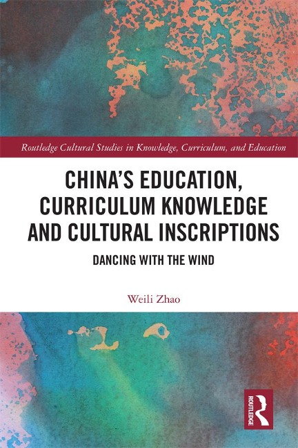 China's Education, Curriculum Knowledge and Cultural Inscriptions - Weili Zhao