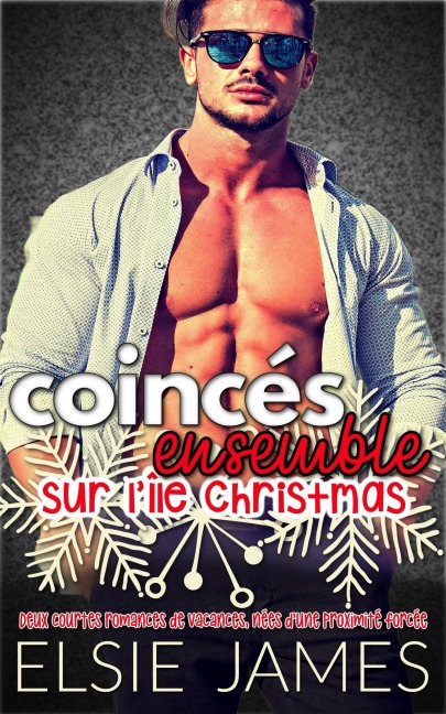 Coincés Ensemble sur L'île Christmas: Deux courtes romances de vacances, nées d'une proximité forcée (Holidays with Elsie (French)) - Elsie James