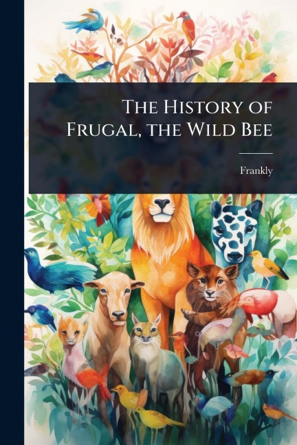 The History of Frugal, the Wild Bee - Frankly