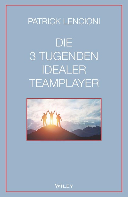 Die 3 Tugenden idealer Teamplayer - Patrick M. Lencioni