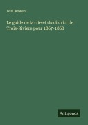 Cover-Bild zum Titel 'Le guide de la cite et du district de Trois-Riviere pour 1867-1868' von 'W. H. Rowen'