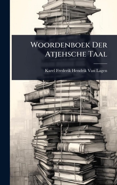 Woordenboek Der Atjehsche Taal - Karel Frederik Hendrik van Lagen