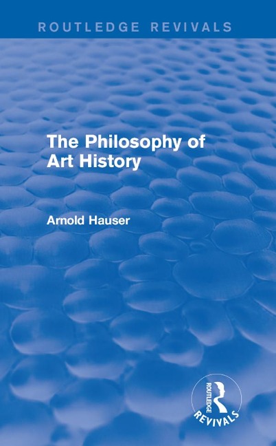 The Philosophy of Art History (Routledge Revivals) - Arnold Hauser