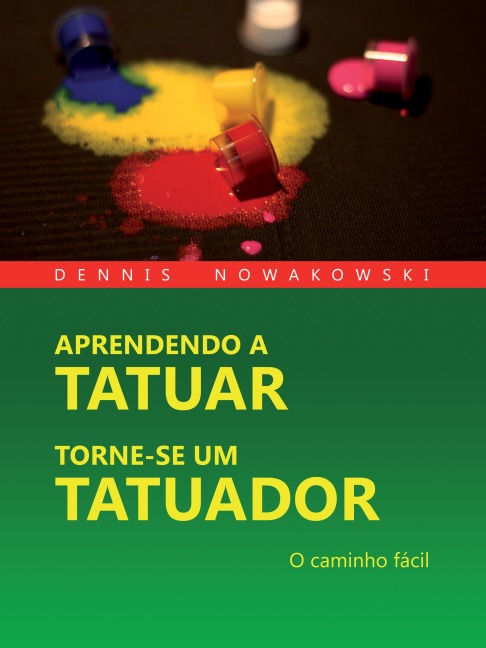 APRENDENDO A TATUAR - TORNE-SE UM TATUADOR - Dennis Nowakowski, Valeska Harrer, Dennis Nowakowski