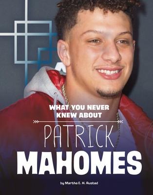 What You Never Knew about Patrick Mahomes - Martha E. H. Rustad