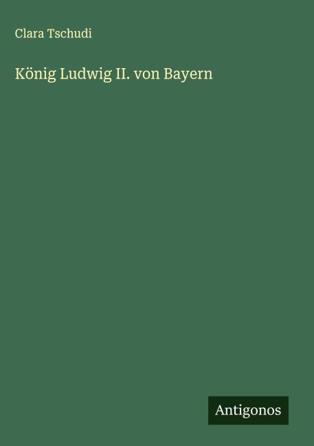 König Ludwig II. von Bayern - Clara Tschudi
