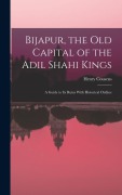 Cover-Bild zum Titel 'Bijapur, the old Capital of the Adil Shahi Kings; a Guide to its Ruins With Historical Outline' von 'Henry Cousens'