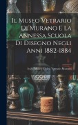 Cover-Bild zum Titel 'Il Museo Vetrario Di Murano E La Annessa Scuola Di Disegno Negli Anni 1882-1884' von ''