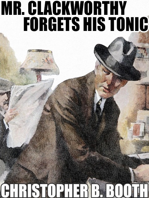 Mr. Clackworthy Forgets His Tonic - Christopher B. Booth