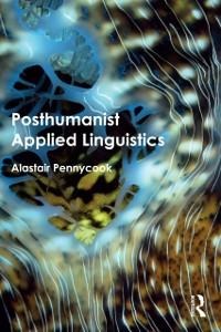 Posthumanist Applied Linguistics - Alastair Pennycook