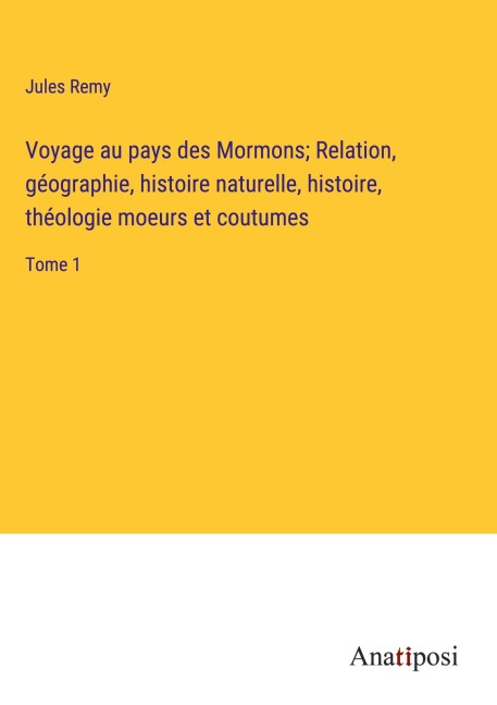 Voyage au pays des Mormons; Relation, géographie, histoire naturelle, histoire, théologie moeurs et coutumes - Jules Remy