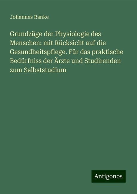 Grundzüge der Physiologie des Menschen: mit Rücksicht auf die Gesundheitspflege. Für das praktische Bedürfniss der Ärzte und Studirenden zum Selbststudium - Johannes Ranke