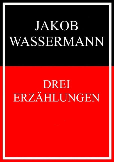 Drei Erzählungen - Jakob Wassermann