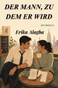 Cover-Bild zum Titel 'Der Mann, Zu Dem er Wird' von 'Erika Alagba'