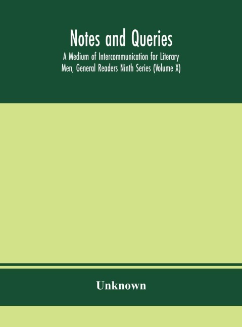 Notes and queries; A Medium of Intercommunication for Literary Men, General Readers Ninth Series (Volume X) - Unknown