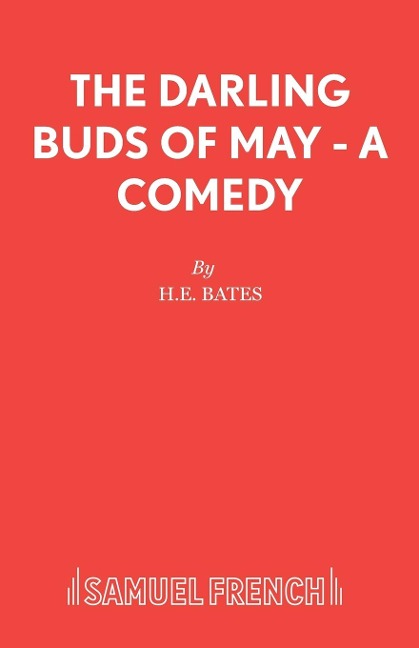 The Darling Buds of May - A Comedy - H E Bates