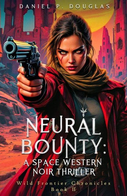 Neural Bounty: A Space Western Noir Thriller (Wild Frontier Chronicles, #1) - Daniel P. Douglas