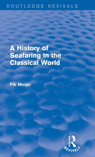 A History of Seafaring in the Classical World (Routledge Revivals) - Fik Meijer
