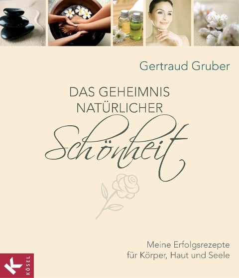 Das Geheimnis natürlicher Schönheit - Gertraud Gruber