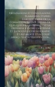 Déclinaisons Et Conjugaisons Flamandes, D'après L'orthographe De La Commission Royale, Suivies De Quelques Règles Indiquant La Différence Entre L'anci - P. -J De Bal