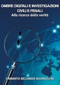 Ombre Digitali e investigazioni civili e penali: Alla Ricerca della Verità - Umberto Riccardo Buonocore