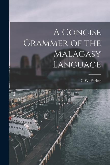 A Concise Grammer of the Malagasy Language - G. W. Parker