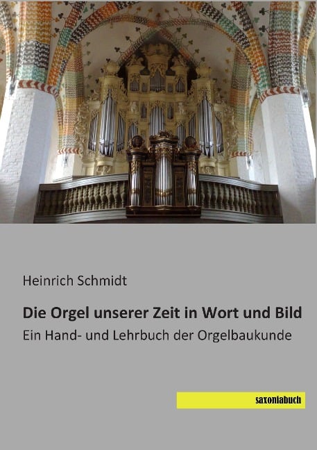 Die Orgel unserer Zeit in Wort und Bild - Heinrich Schmidt