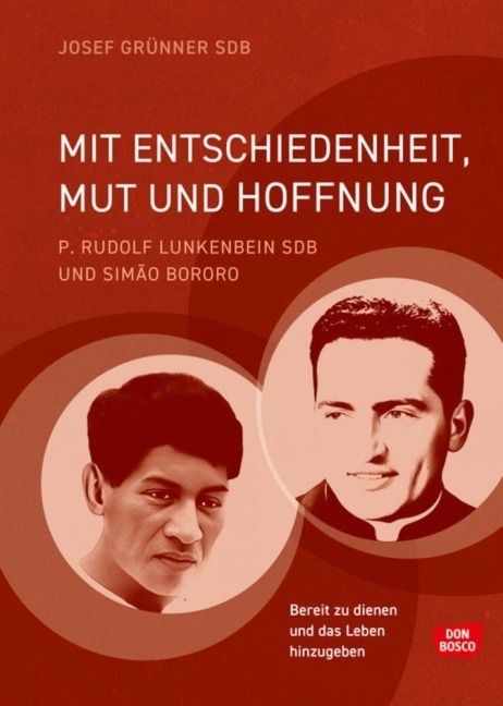 Mit Entschiedenheit, Mut und Hoffnung: P. Rudolf Lunkenbein SDB und Simão Bororo - Josef Grünner