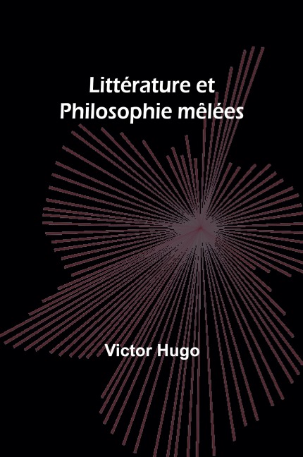 Littérature et Philosophie mêlées - Victor Hugo