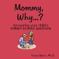 Mommy Why... : Answering Your Child's Brilliant Science Questions - Susan Baron Ph. D.