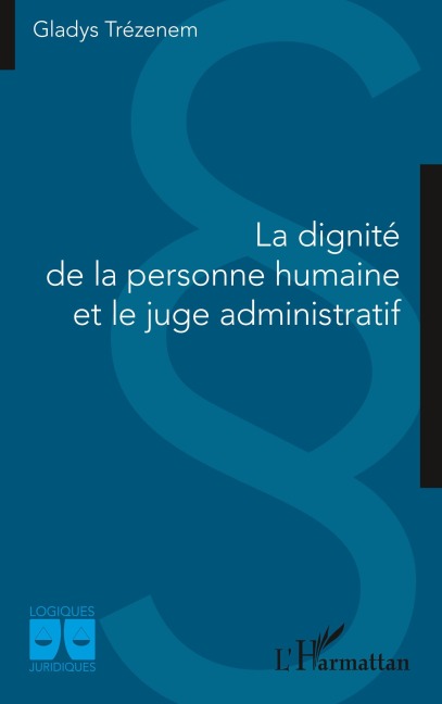 La dignité de la personne humaine et le juge administratif - Gladys Trézenem