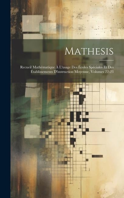 Mathesis: Recueil Mathématique À L'usage Des Écoles Spéciales Et Des Établissements D'instruction Moyenne, Volumes 22-23 - Anonymous