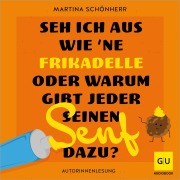 Cover-Bild zum Titel 'Seh ich aus wie 'ne Frikadelle oder warum gibt jeder seinen Senf dazu?' von 'Martina Schönherr'