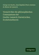 Versuch über die philosophischen Consequenzen der Goethe-Lamarck-Darwin'schen Evolutionstheorie - Georg Von Giycki, Jean Baptiste Pierre Antoine de Monet de Lamarck