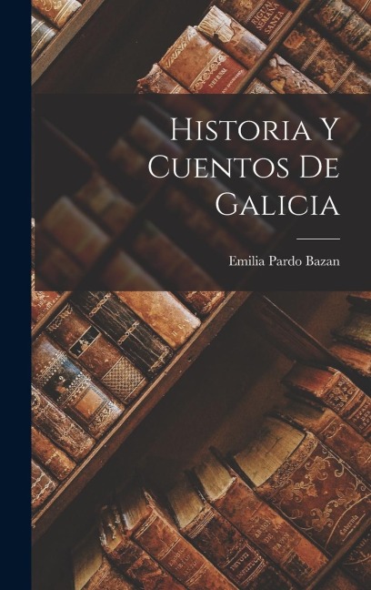 Historia y Cuentos de Galicia - Emilia Pardo Bazan