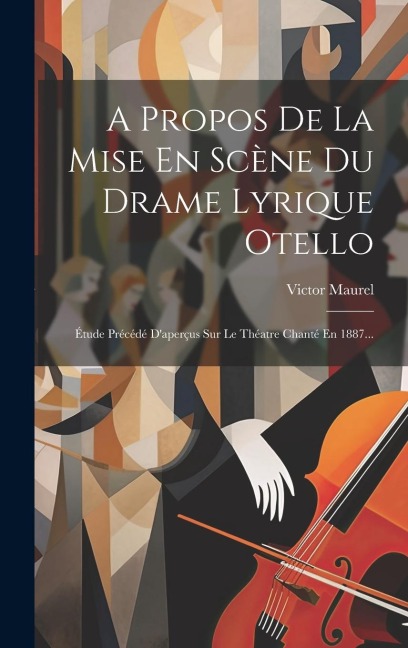A Propos De La Mise En Scène Du Drame Lyrique Otello - Victor Maurel