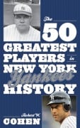 Cover-Bild zum Titel 'The 50 Greatest Players in New York Yankees History' von 'Robert W. Cohen'