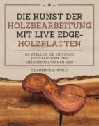 Cover-Bild zum Titel 'Die Kunst der Holzbearbeitung mit Live Edge-Holzplatten' von 'Clarence A. Wolk'