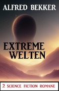 Extreme Welten: 2 Science Fiction Romane - Alfred Bekker