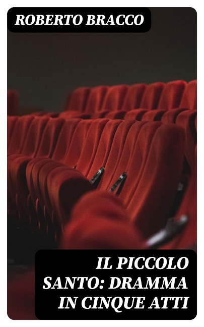 Il piccolo santo: Dramma in cinque atti - Roberto Bracco
