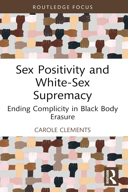 Sex Positivity and White-Sex Supremacy - Carole Clements