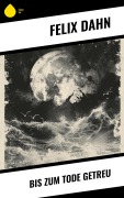 Cover-Bild zum Titel 'Bis zum Tode getreu' von 'Felix Dahn'