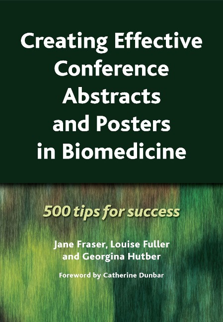 Creating Effective Conference Abstracts and Posters in Biomedicine - Jane Fraser, Georgina Hutber, Louise Fuller