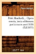 Cover-Bild zum Titel 'Petri Abaelardi, Opera Omnia, Juxta Editionem Parisiensem Anni 1616 (Éd.1855)' von 'Peter Abelard'
